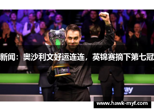 新闻：奥沙利文好运连连，英锦赛摘下第七冠